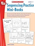 Sequencing Practice Mini-books: Grades K-1: 25 Interactive Mini-books That Help Students Build an Understanding of Story Sequence and Boost Reading Comprehension