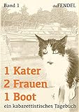 1 Kater 2 Frauen 1 Boot: Ein kabarettistisches Tagebuch