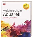 Meisterschule Aquarell: Materialien, Motive, Stile. Alle Techniken Schritt für Schritt