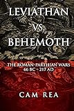 Leviathan vs. Behemoth: The Roman-Parthian Wars 66 BC-217 AD