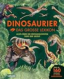 Dinosaurier - Das große Lexikon: Alles über die erstaunlichsten Tiere der Urzeit | 160 Dinosaurier Arten von A - Z - Wer sie waren, wie sie lebten, mit neuen Entdeckungen der Dino-Forschung