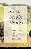 Quick Bright Things: Stories (First Series: Short Fiction)