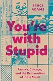 You're With Stupid: Kranky, Chicago, and the Reinvention of Indie Music (American Music)