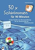 30 x Schwimmen für 90 Minuten – Klasse 1-4: Fertige Stunden von Wassergewöhnung bis zur Verbesserung der Schwimmtechnik