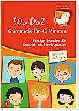 30 x DaZ – Grammatik für 45 Minuten – Deutsch-Anfänger: Fertige Stunden für Deutsch als Zweitsprache