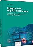 Erfolgsmodell Digitale Plattformen: Geschäftsmodelle – Netzwerkeffekte – Community-Management